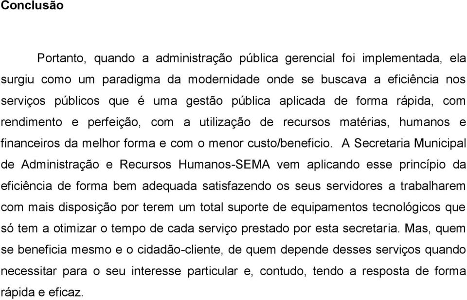 A Secretaria Municipal de Administração e Recursos Humanos-SEMA vem aplicando esse princípio da eficiência de forma bem adequada satisfazendo os seus servidores a trabalharem com mais disposição por