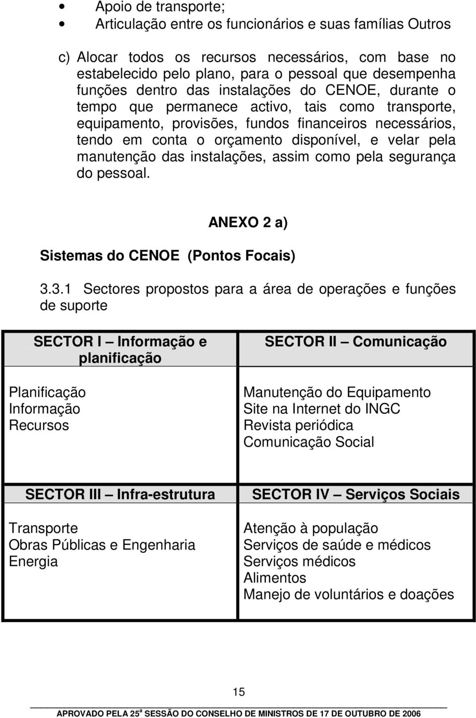 pela manutenção das instalações, assim como pela segurança do pessoal. ANEXO 2 a) Sistemas do CENOE (Pontos Focais) 3.