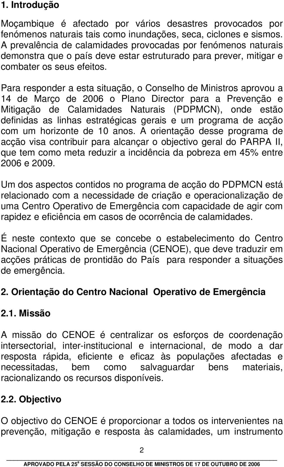 Para responder a esta situação, o Conselho de Ministros aprovou a 14 de Março de 2006 o Plano Director para a Prevenção e Mitigação de Calamidades Naturais (PDPMCN), onde estão definidas as linhas