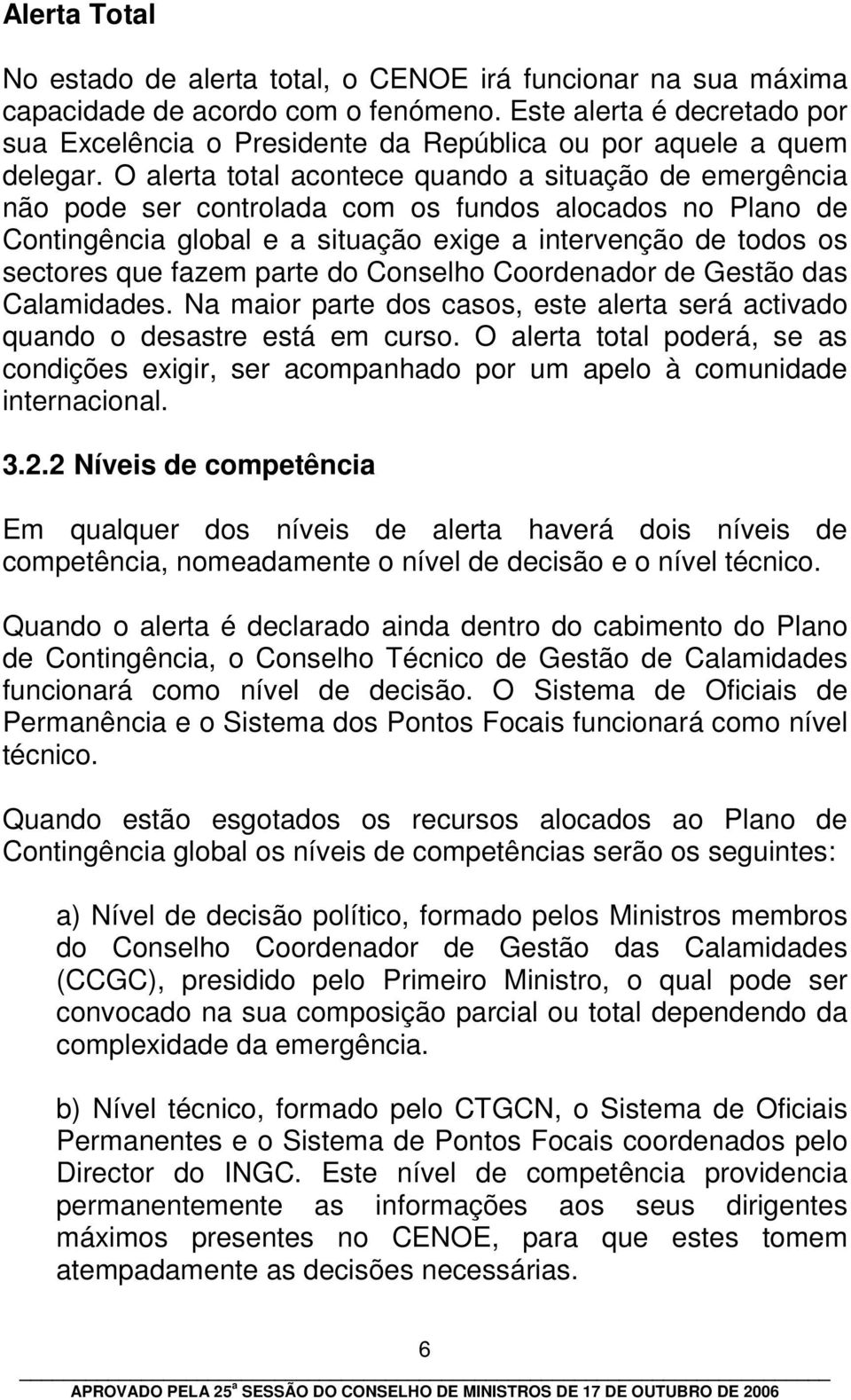 O alerta total acontece quando a situação de emergência não pode ser controlada com os fundos alocados no Plano de Contingência global e a situação exige a intervenção de todos os sectores que fazem