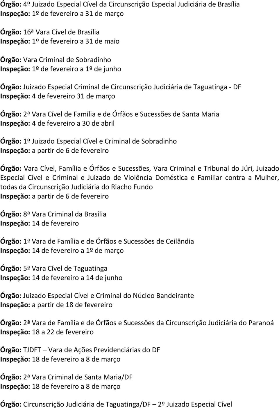 2ª Vara Cível de Família e de Órfãos e Sucessões de Santa Maria Inspeção: 4 de fevereiro a 30 de abril Órgão: 1º Juizado Especial Cível e Criminal de Sobradinho Inspeção: a partir de 6 de fevereiro