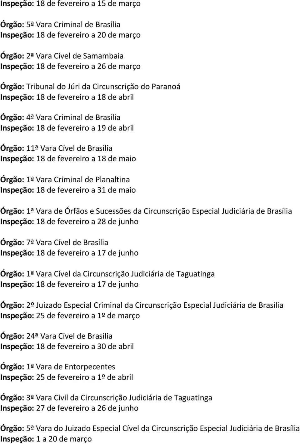 Inspeção: 18 de fevereiro a 18 de maio Órgão: 1ª Vara Criminal de Planaltina Inspeção: 18 de fevereiro a 31 de maio Órgão: 1ª Vara de Órfãos e Sucessões da Circunscrição Especial Judiciária de