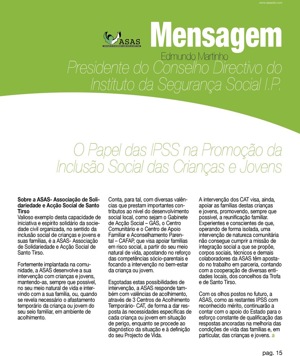 O Papel das IPSS na Promoção da Inclusão Social das Crianças e Jovenṣ Sobre a ASAS- Associação de Solidariedade e Acção Social de Santo Tirso Valioso exemplo desta capacidade de iniciativa e espírito