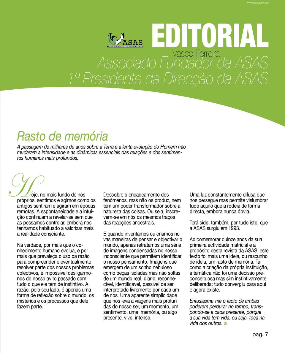 A espontaneidade e a intuição continuam a revelar-se sem que as possamos controlar, embora nos tenhamos habituado a valorizar mais a realidade consciente.