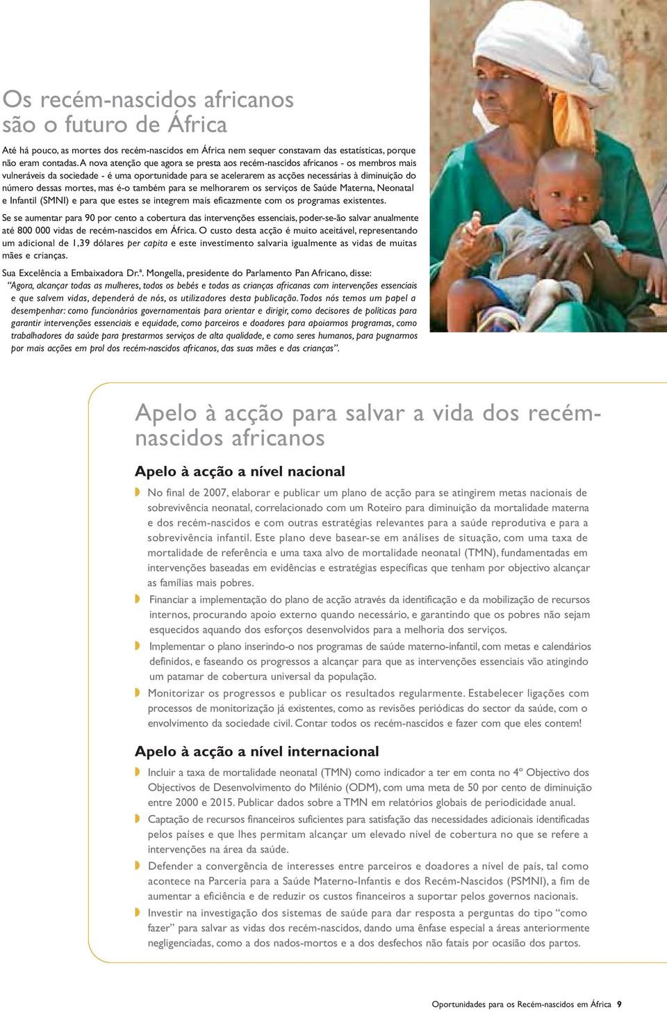 mortes, mas é-o também para se melhorarem os serviços de Saúde Materna, Neonatal e Infantil (SMNI) e para que estes se integrem mais eficazmente com os programas existentes.