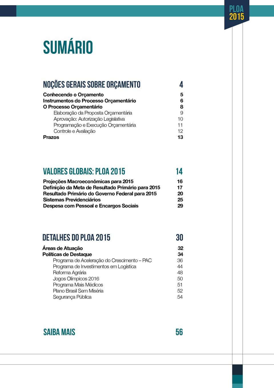 Resultado Primário do Governo Federal para 20 Sistemas Previdenciários 25 Despesa com Pessoal e Encargos Sociais 29 DETALHES DO PLOA 30 Áreas de Atuação 32 Políticas de Destaque 34 Programa de