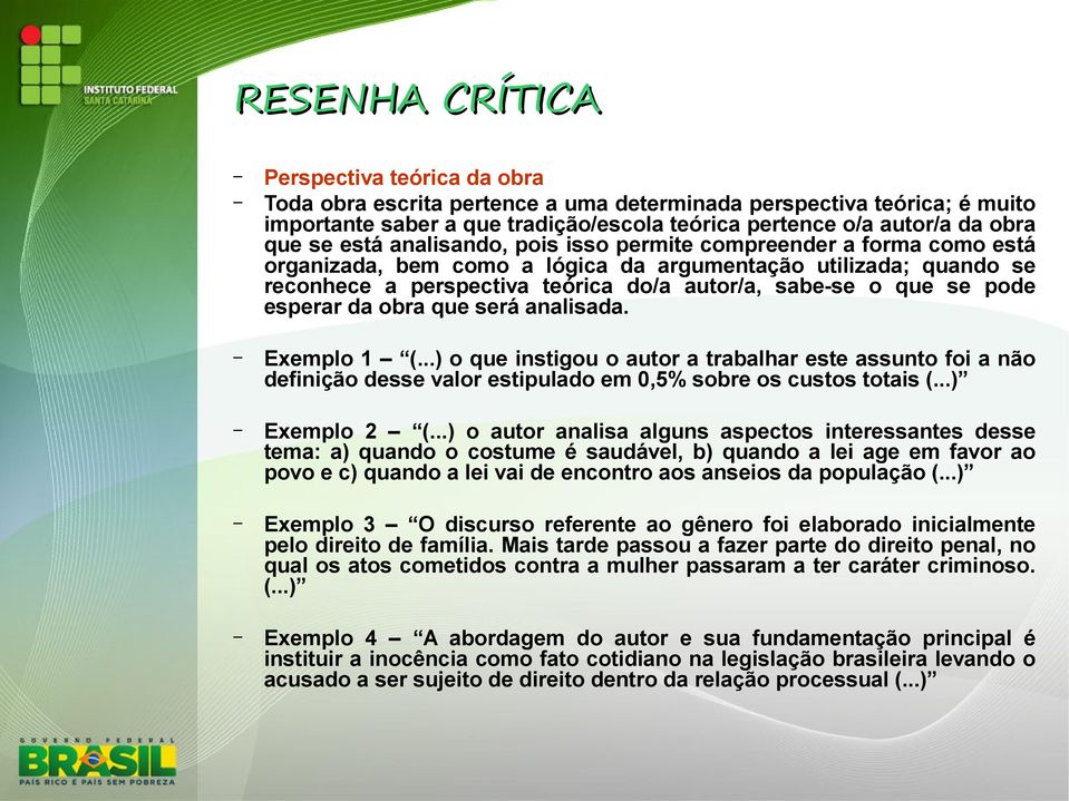 esperar da obra que será analisada. Exemplo 1 (...) o que instigou o autor a trabalhar este assunto foi a não definição desse valor estipulado em 0,5% sobre os custos totais (...) Exemplo 2 (.