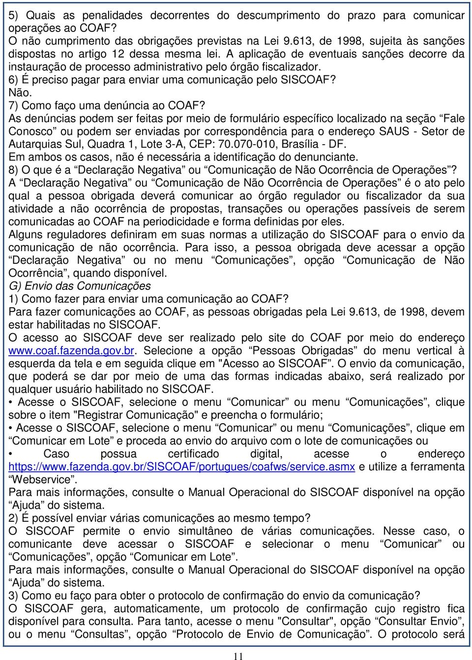 6) É preciso pagar para enviar uma comunicação pelo SISCOAF? Não. 7) Como faço uma denúncia ao COAF?