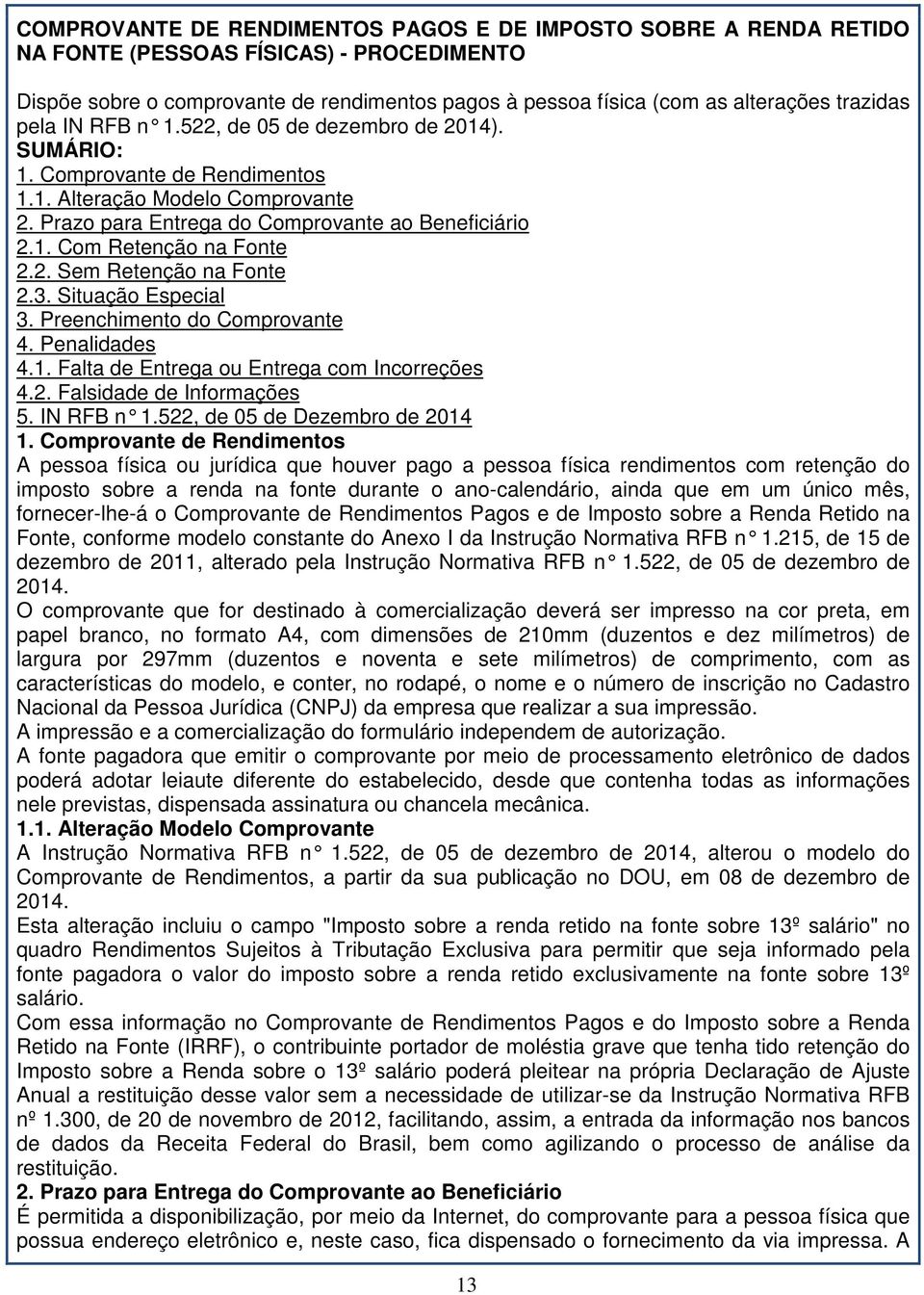 2. Sem Retenção na Fonte 2.3. Situação Especial 3. Preenchimento do Comprovante 4. Penalidades 4.1. Falta de Entrega ou Entrega com Incorreções 4.2. Falsidade de Informações 5. IN RFB n 1.