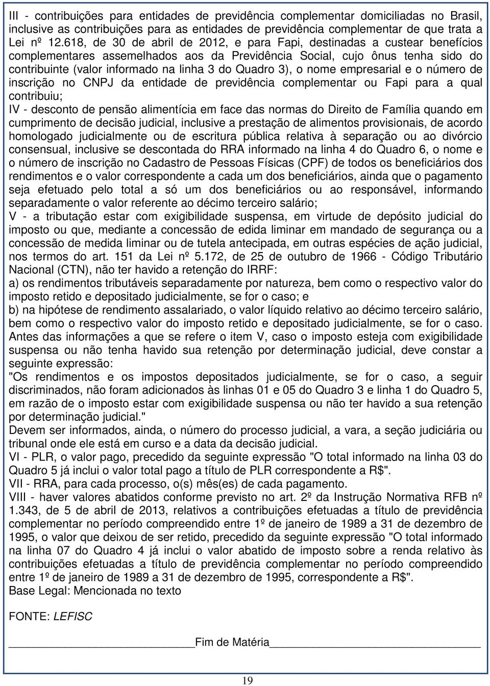 Quadro 3), o nome empresarial e o número de inscrição no CNPJ da entidade de previdência complementar ou Fapi para a qual contribuiu; IV - desconto de pensão alimentícia em face das normas do Direito