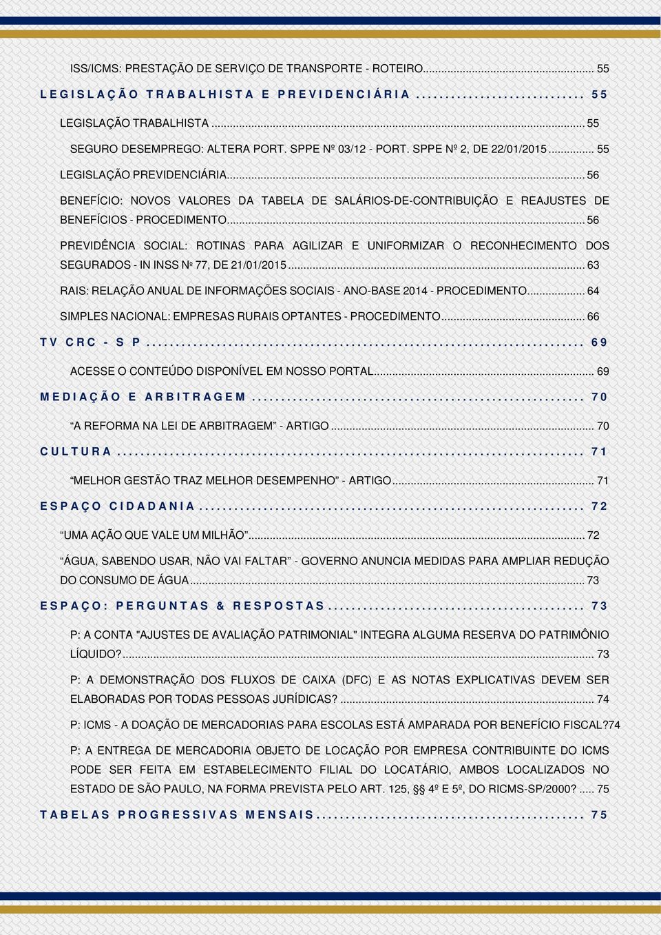 .. 56 PREVIDÊNCIA SOCIAL: ROTINAS PARA AGILIZAR E UNIFORMIZAR O RECONHECIMENTO DOS SEGURADOS - IN INSS Nº 77, DE 21/01/2015.