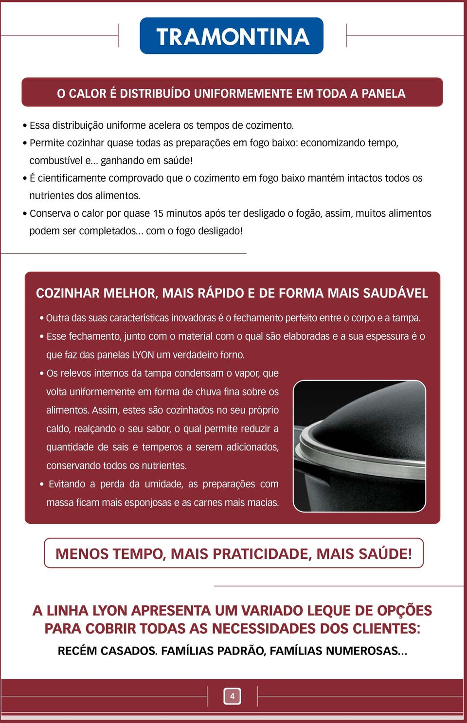 É cientificamente comprovado que o cozimento em fogo baixo mantém intactos todos os nutrientes dos alimentos.