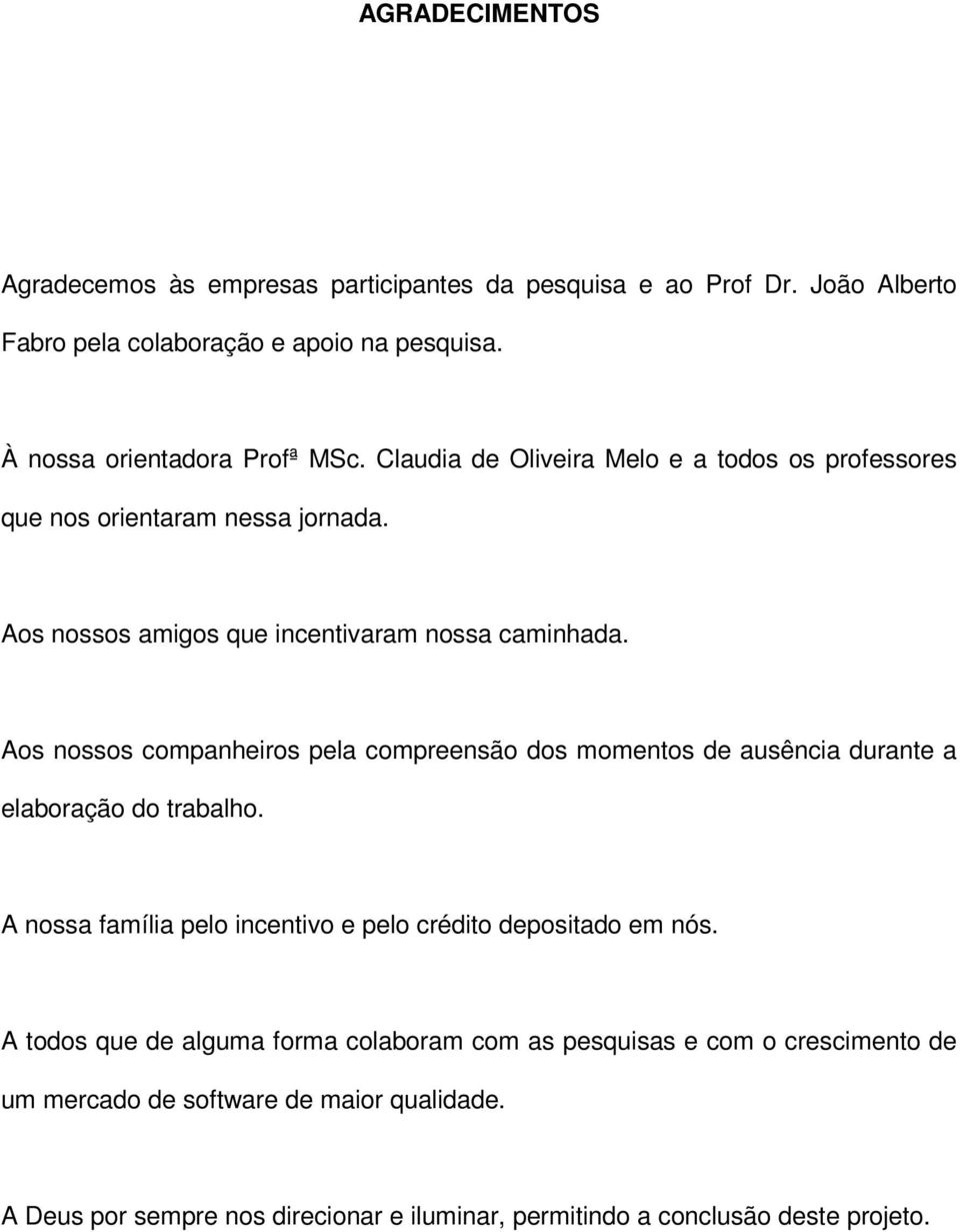 Aos nossos companheiros pela compreensão dos momentos de ausência durante a elaboração do trabalho. A nossa família pelo incentivo e pelo crédito depositado em nós.