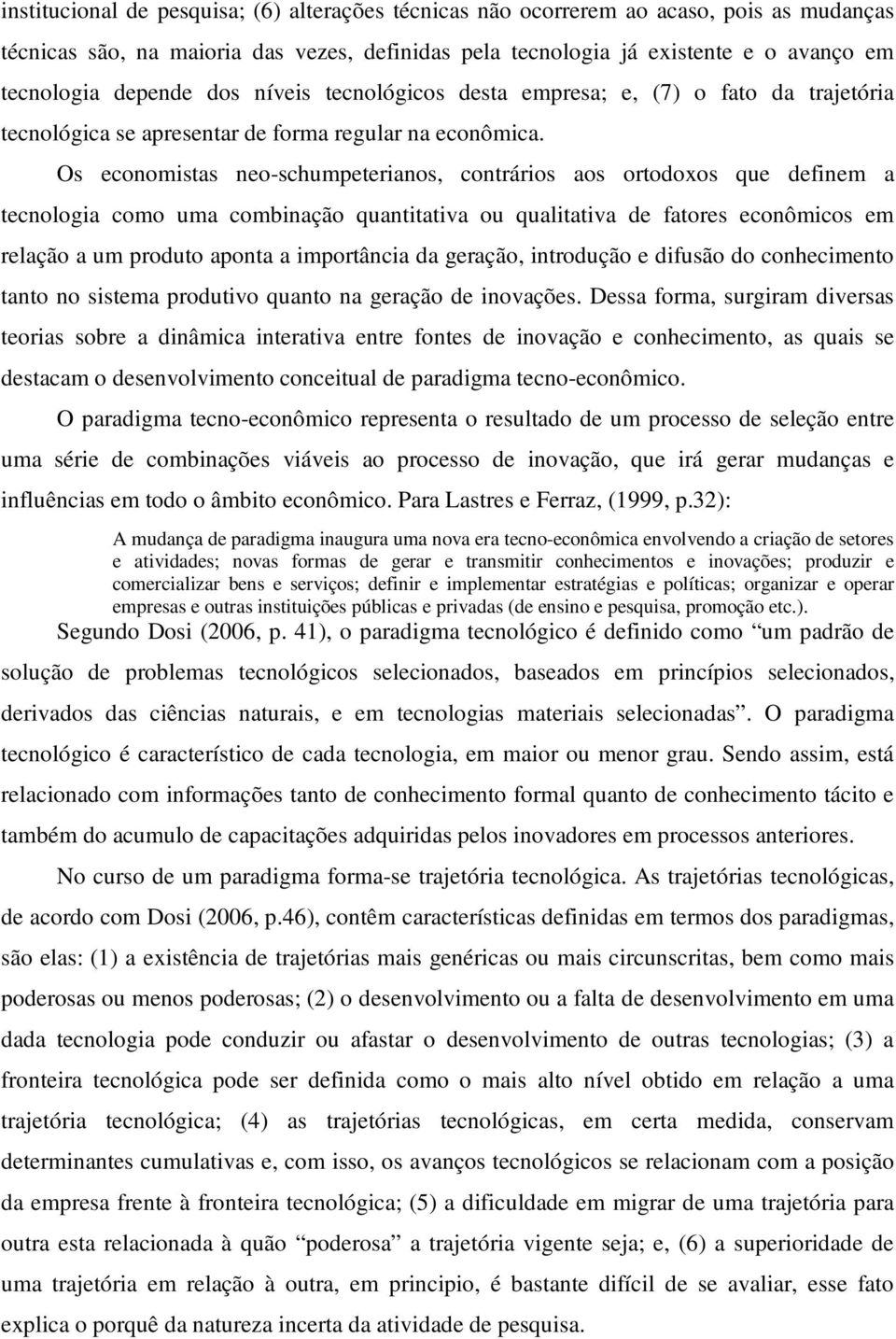 Os economistas neo-schumpeterianos, contrários aos ortodoxos que definem a tecnologia como uma combinação quantitativa ou qualitativa de fatores econômicos em relação a um produto aponta a