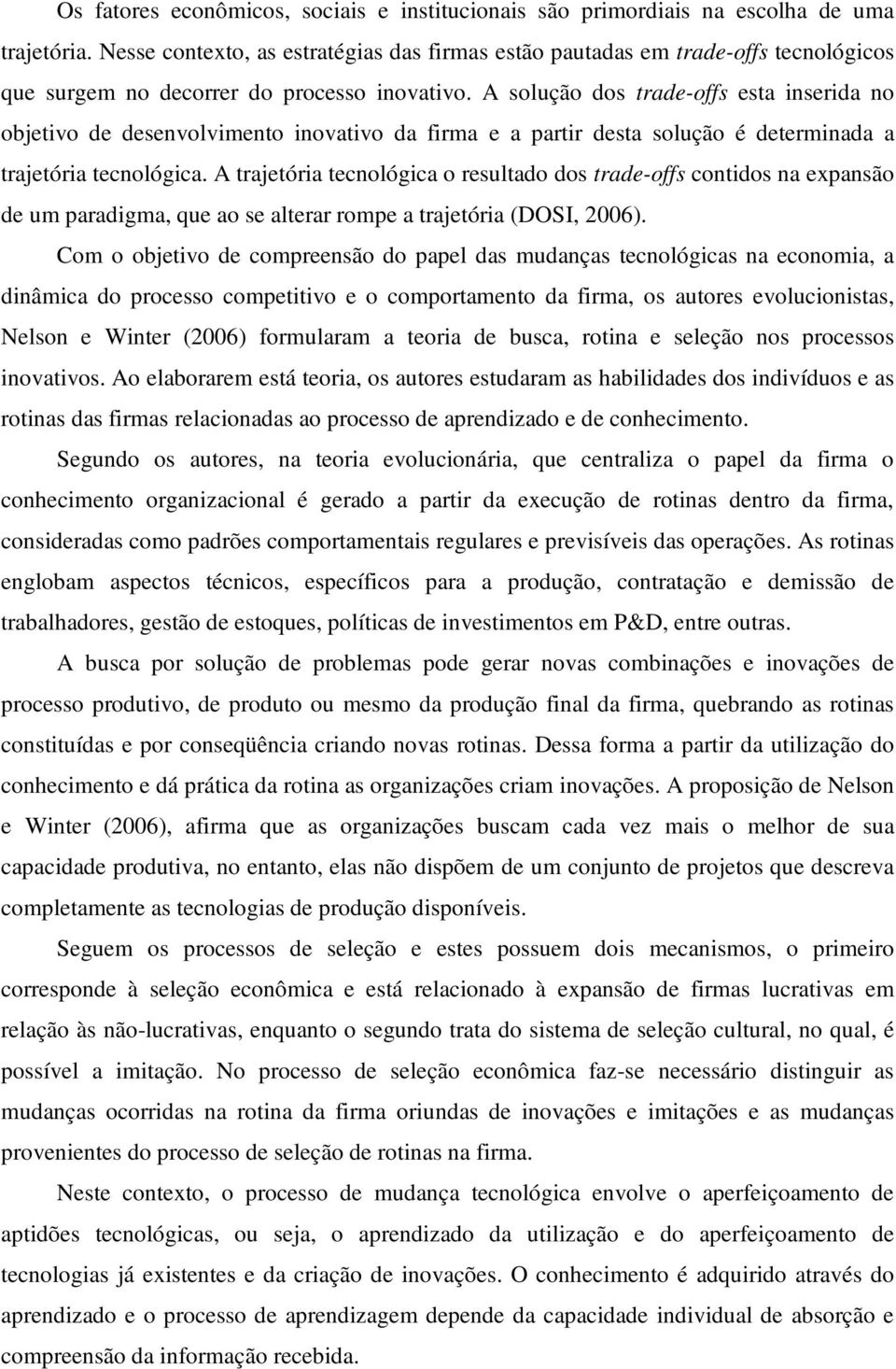 A solução dos trade-offs esta inserida no objetivo de desenvolvimento inovativo da firma e a partir desta solução é determinada a trajetória tecnológica.