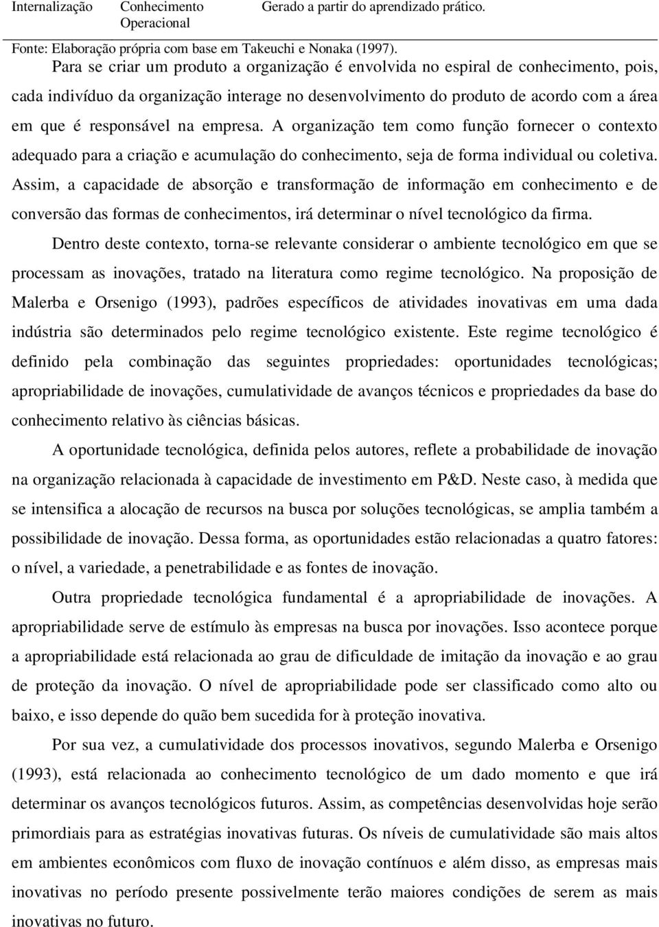 empresa. A organização tem como função fornecer o contexto adequado para a criação e acumulação do conhecimento, seja de forma individual ou coletiva.