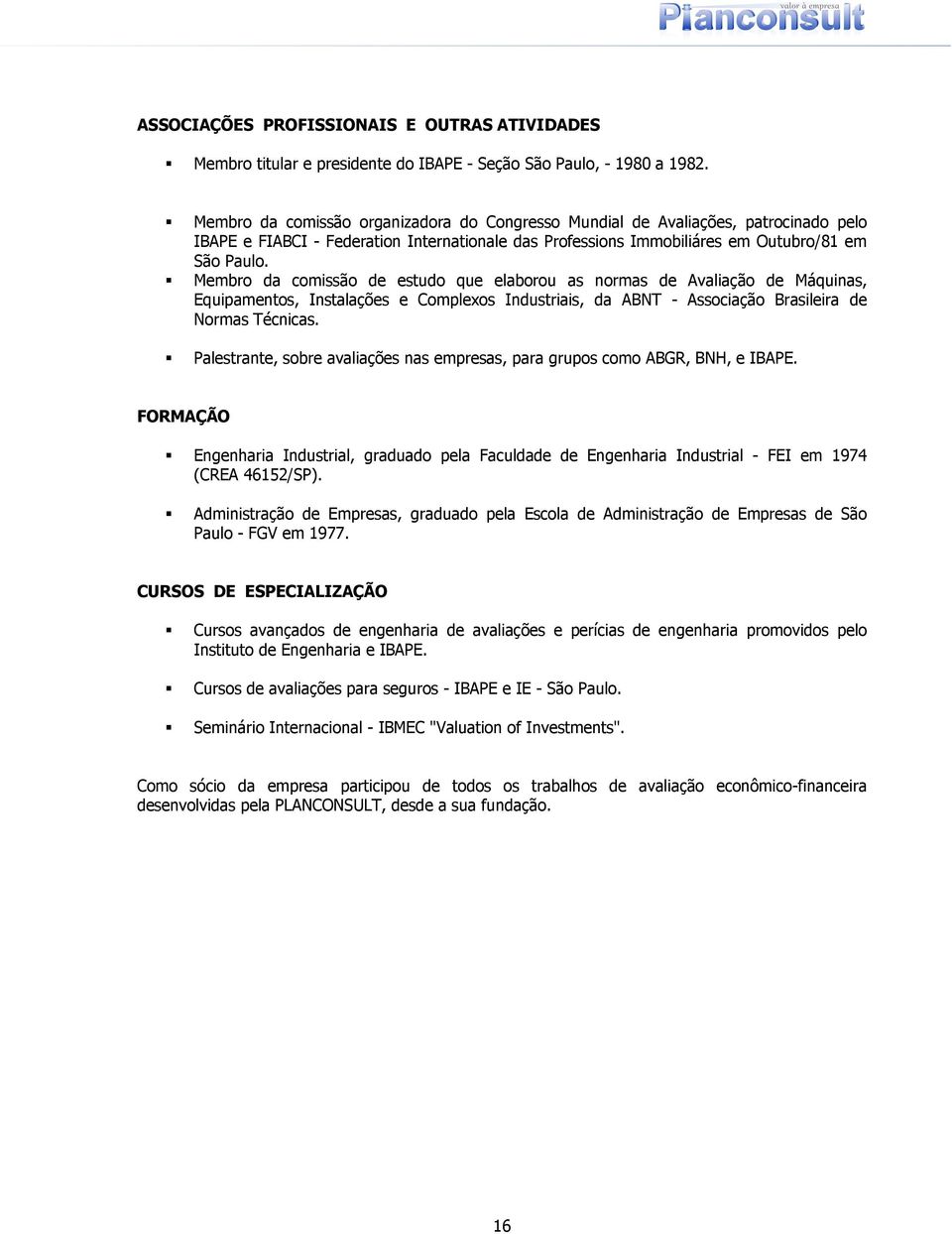 Membro da comissão de estudo que elaborou as normas de Avaliação de Máquinas, Equipamentos, Instalações e Complexos Industriais, da ABNT - Associação Brasileira de Normas Técnicas.