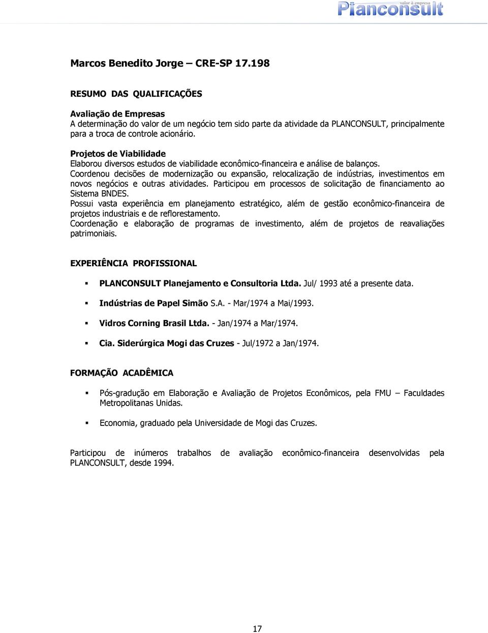 Projetos de Viabilidade Elaborou diversos estudos de viabilidade econômico-financeira e análise de balanços.