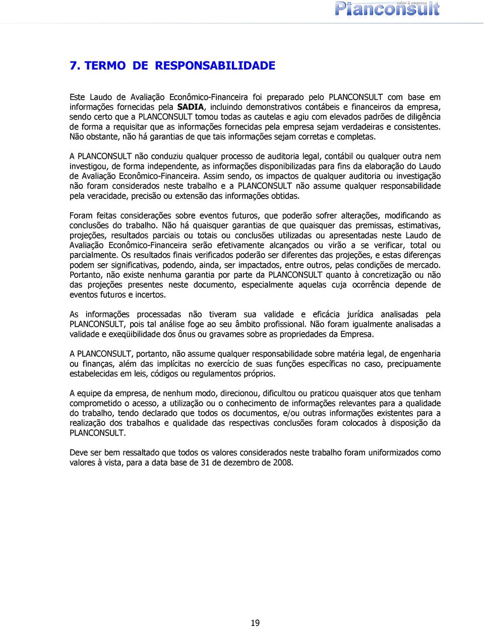 verdadeiras e consistentes. Não obstante, não há garantias de que tais informações sejam corretas e completas.