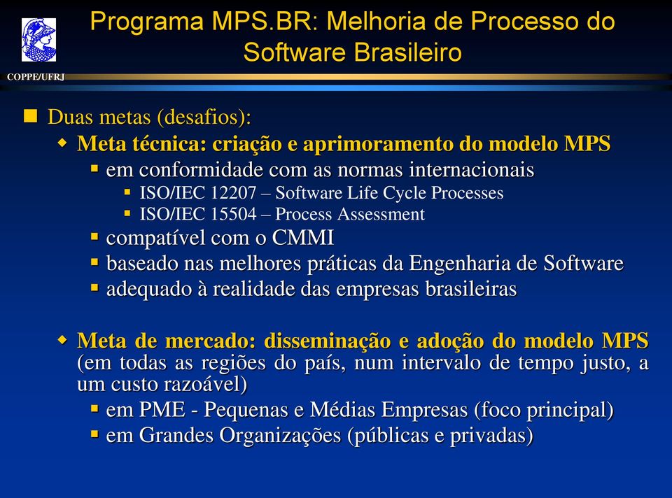 internacionais ISO/IEC 12207 Software Life Cycle Processes ISO/IEC 15504 Process Assessment compatível com o CMMI baseado nas melhores práticas da