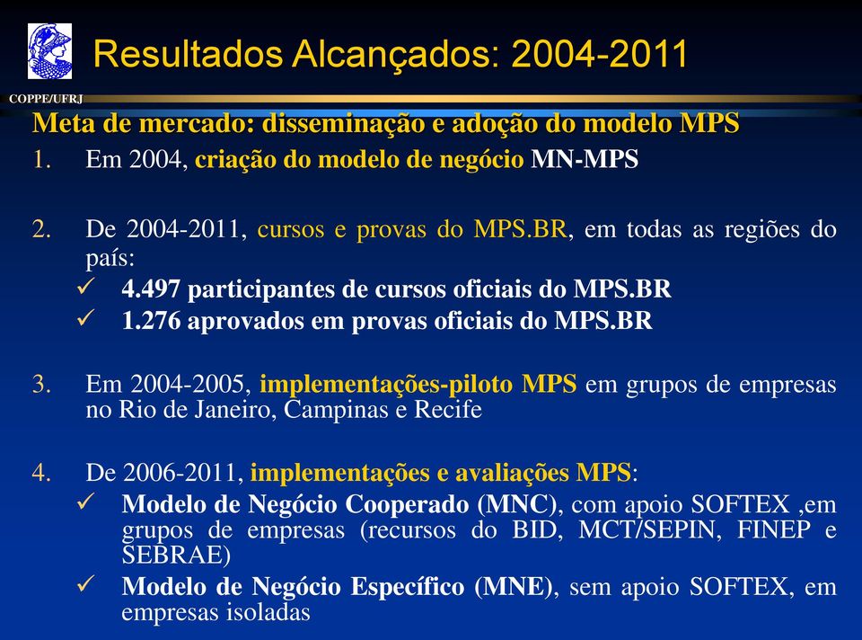 BR 3. Em 2004-2005, implementações-piloto MPS em grupos de empresas no Rio de Janeiro, Campinas e Recife 4.