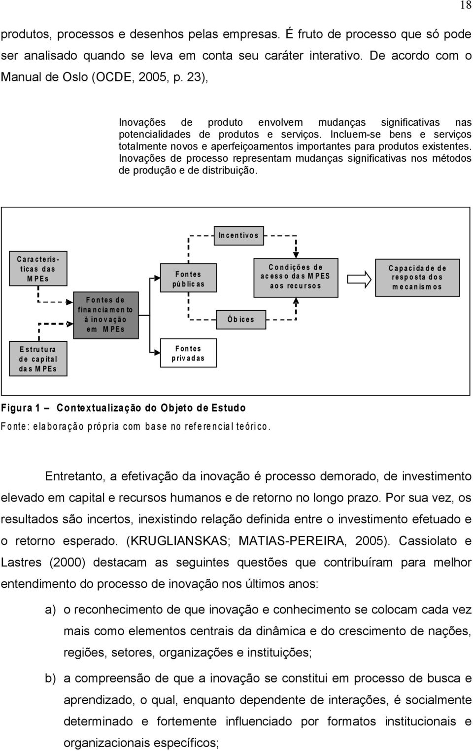 Incluem-se bens e serviços totalmente novos e aperfeiçoamentos importantes para produtos existentes.