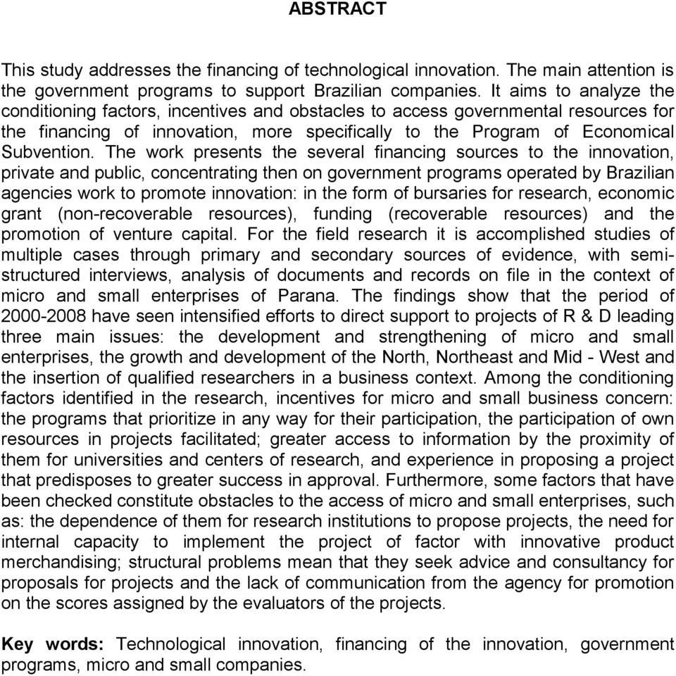 The work presents the several financing sources to the innovation, private and public, concentrating then on government programs operated by Brazilian agencies work to promote innovation: in the form