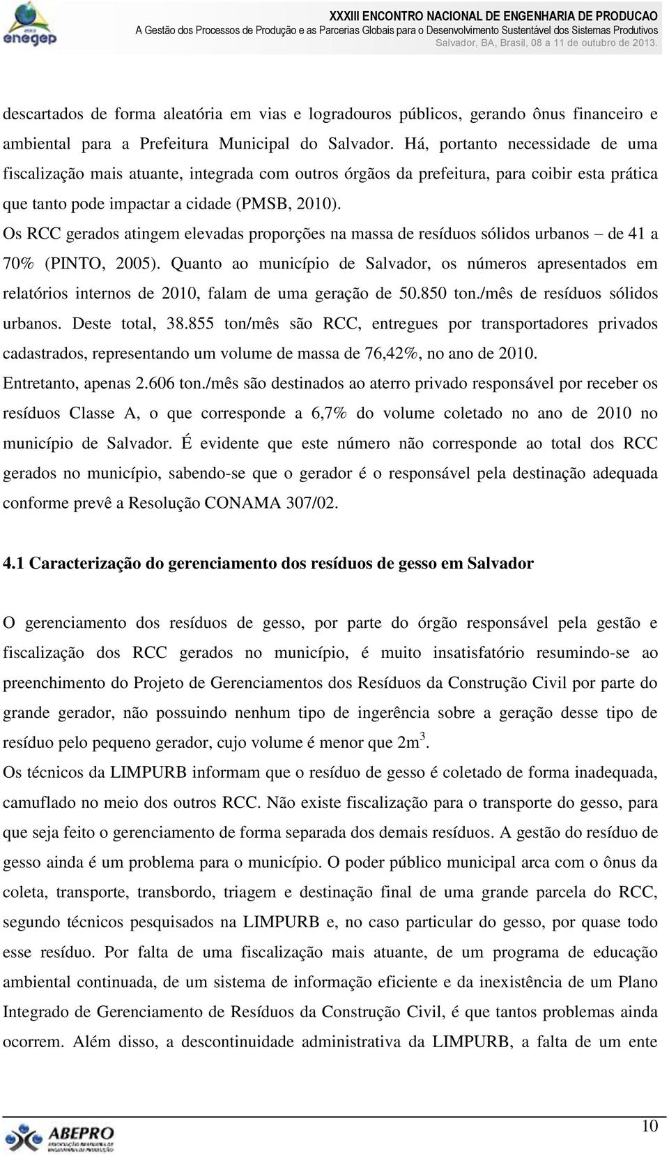 Os RCC gerados atingem elevadas proporções na massa de resíduos sólidos urbanos de 41 a 70% (PINTO, 2005).