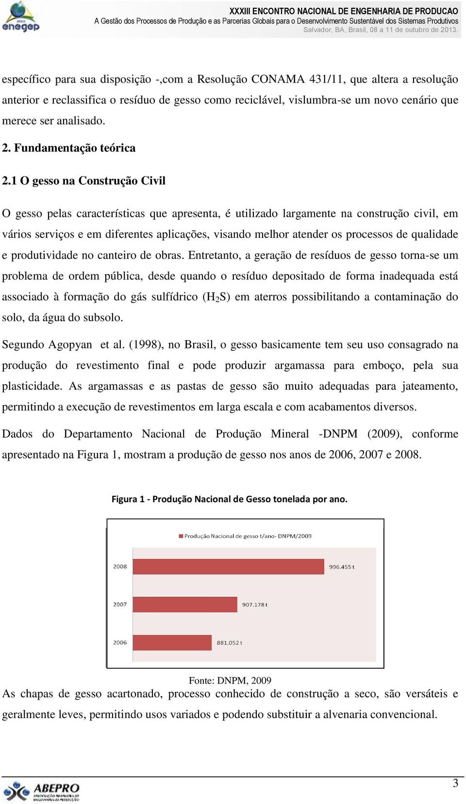 1 O gesso na Construção Civil O gesso pelas características que apresenta, é utilizado largamente na construção civil, em vários serviços e em diferentes aplicações, visando melhor atender os