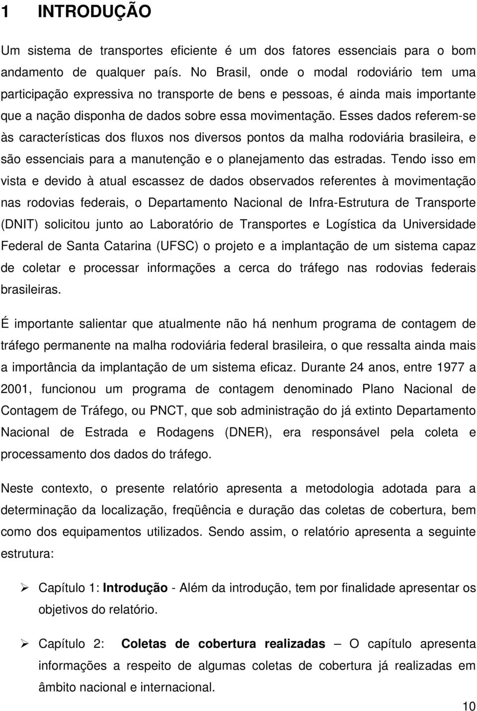 Esses dados referem-se às características dos fluxos nos diversos pontos da malha rodoviária brasileira, e são essenciais para a manutenção e o planejamento das estradas.