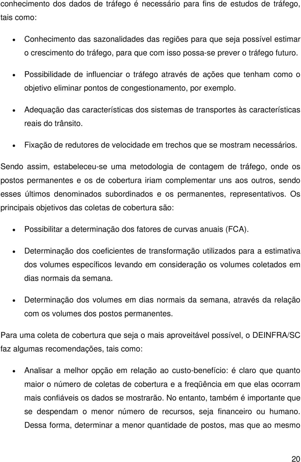 Adequação das características dos sistemas de transportes às características reais do trânsito. Fixação de redutores de velocidade em trechos que se mostram necessários.