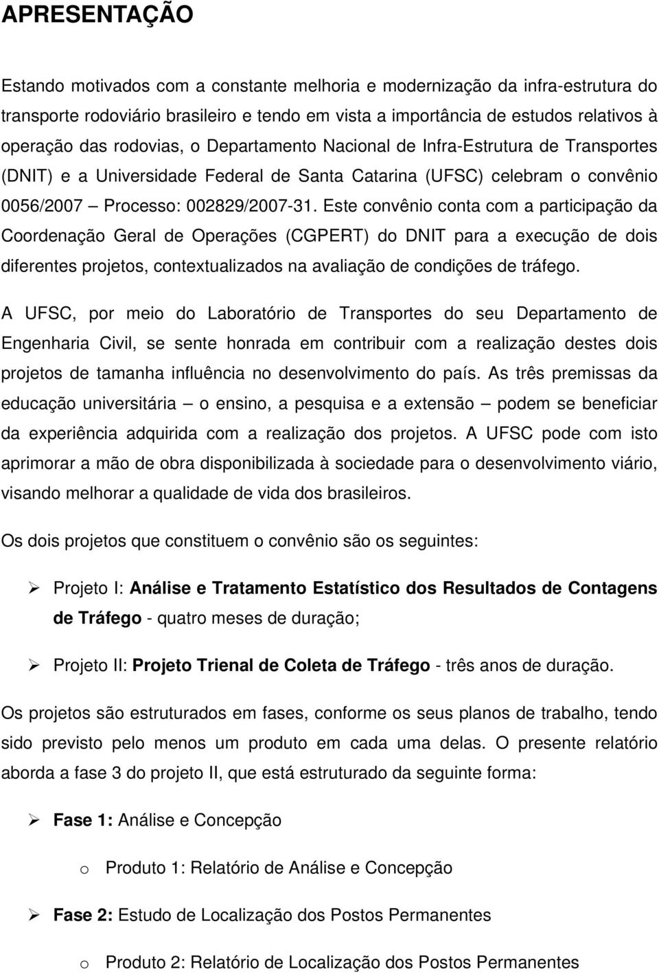 Este convênio conta com a participação da Coordenação Geral de Operações (CGPERT) do DNIT para a execução de dois diferentes projetos, contextualizados na avaliação de condições de tráfego.