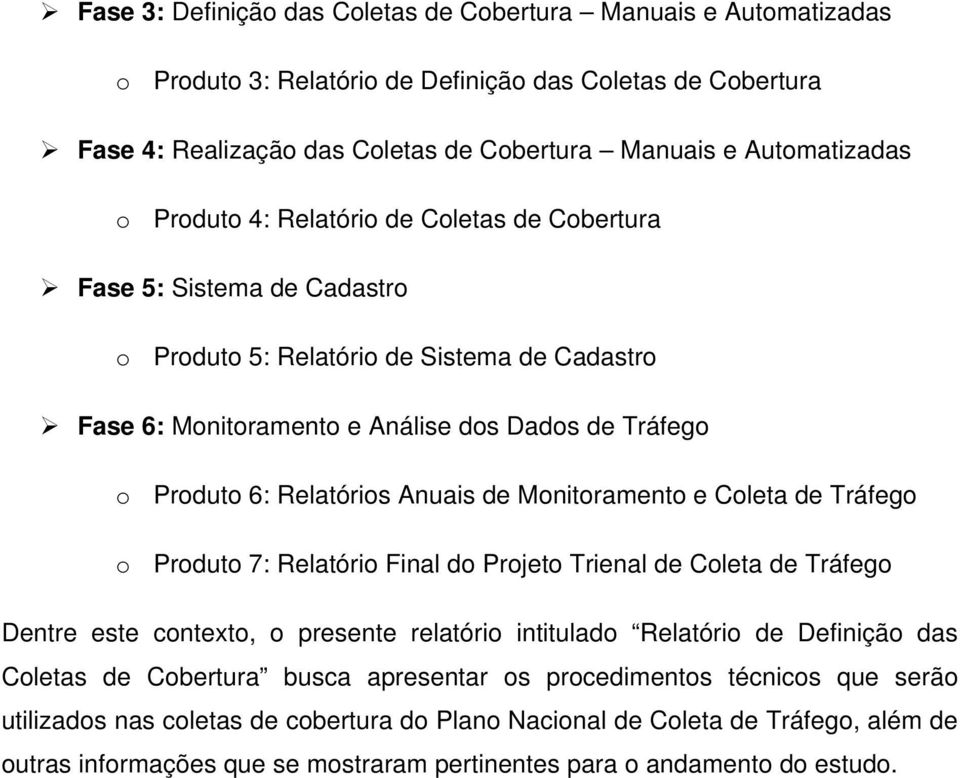 Anuais de Monitoramento e Coleta de Tráfego o Produto 7: Relatório Final do Projeto Trienal de Coleta de Tráfego Dentre este contexto, o presente relatório intitulado Relatório de Definição das