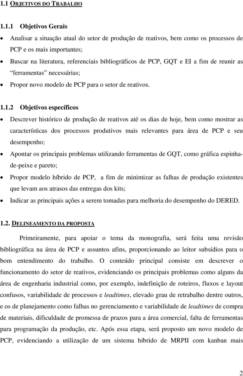 1.2 Objetivos específicos Descrever histórico de produção de reativos até os dias de hoje, bem como mostrar as características dos processos produtivos mais relevantes para área de PCP e seu