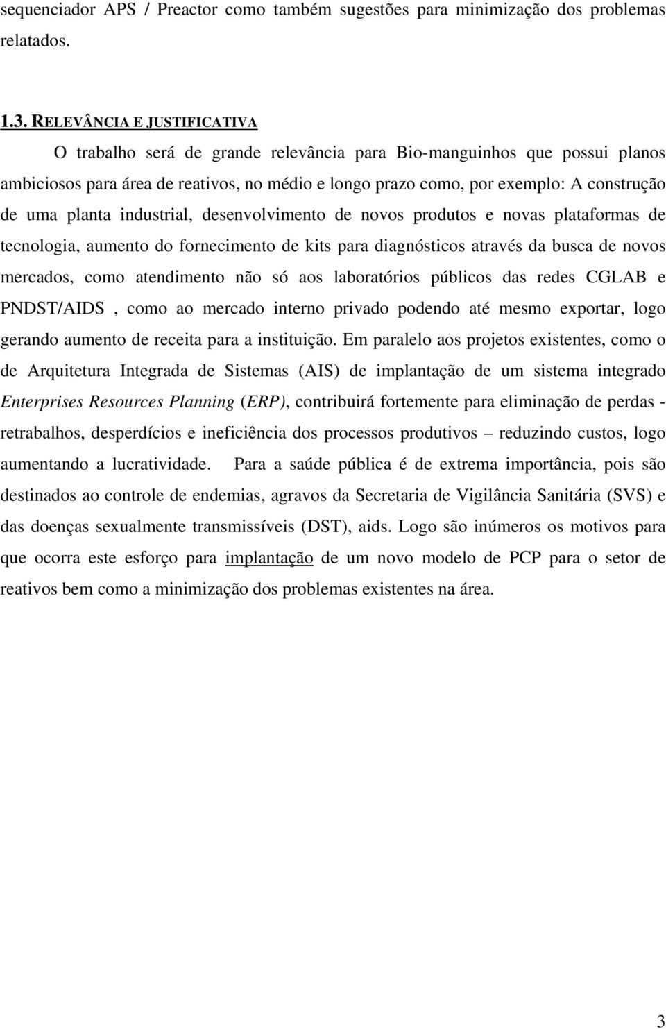 planta industrial, desenvolvimento de novos produtos e novas plataformas de tecnologia, aumento do fornecimento de kits para diagnósticos através da busca de novos mercados, como atendimento não só