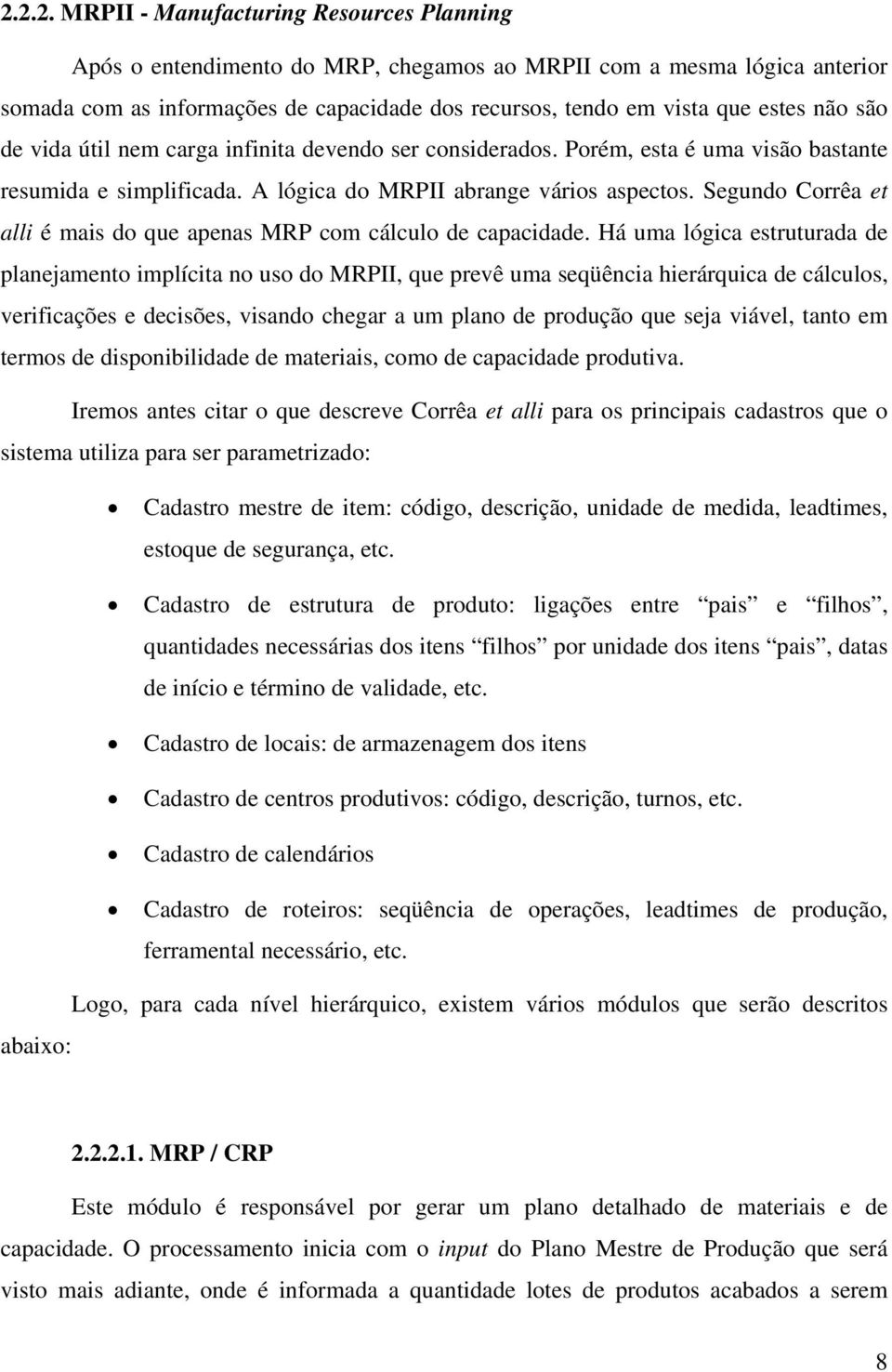 Segundo Corrêa et alli é mais do que apenas MRP com cálculo de capacidade.