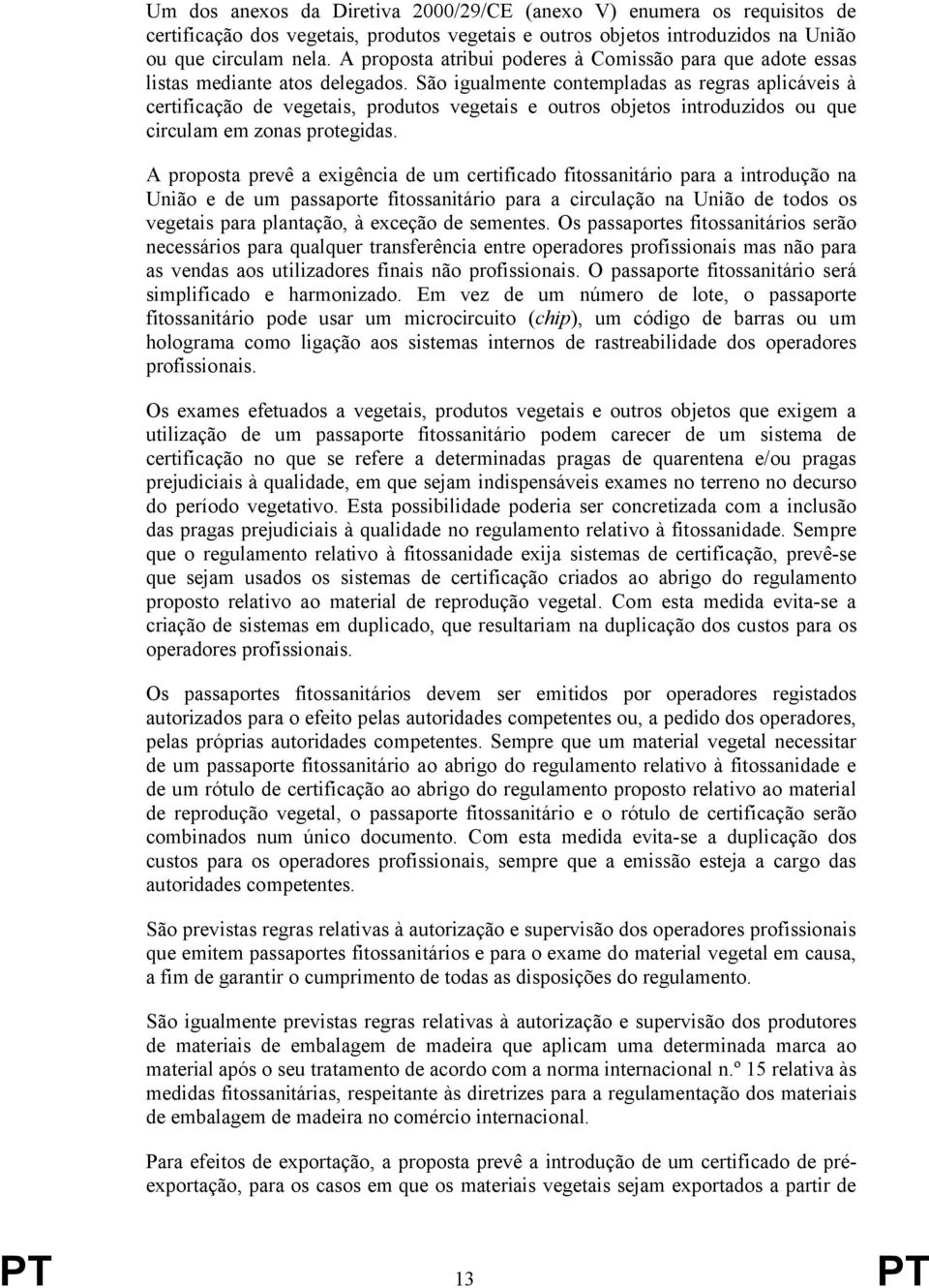 São igualmente contempladas as regras aplicáveis à certificação de vegetais, produtos vegetais e outros objetos introduzidos ou que circulam em zonas protegidas.