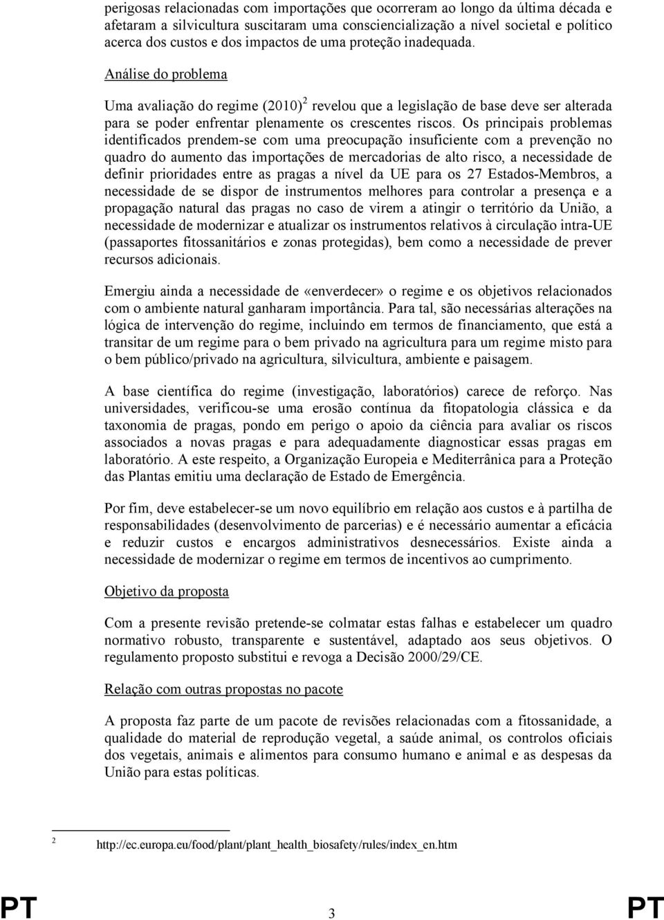 Os principais problemas identificados prendem-se com uma preocupação insuficiente com a prevenção no quadro do aumento das importações de mercadorias de alto risco, a necessidade de definir