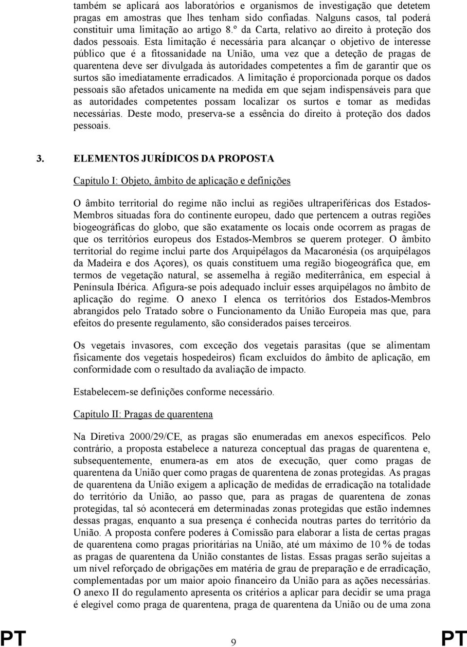 Esta limitação é necessária para alcançar o objetivo de interesse público que é a fitossanidade na União, uma vez que a deteção de pragas de quarentena deve ser divulgada às autoridades competentes a