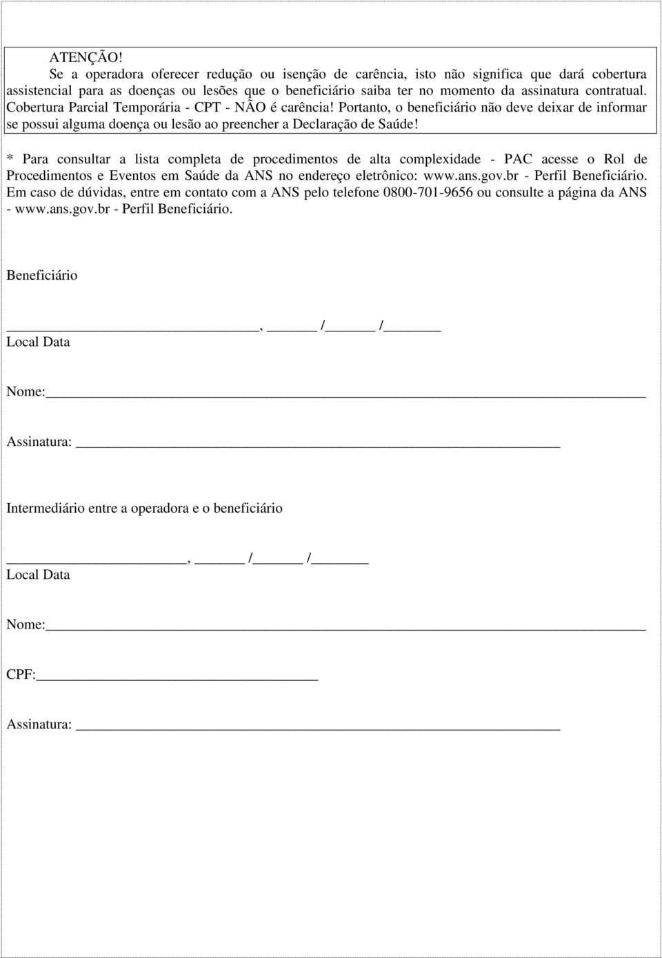 Cobertura Parcial Temporária - CPT - NÃO é carência! Portanto, o beneficiário não deve deixar de informar se possui alguma doença ou lesão ao preencher a Declaração de Saúde!