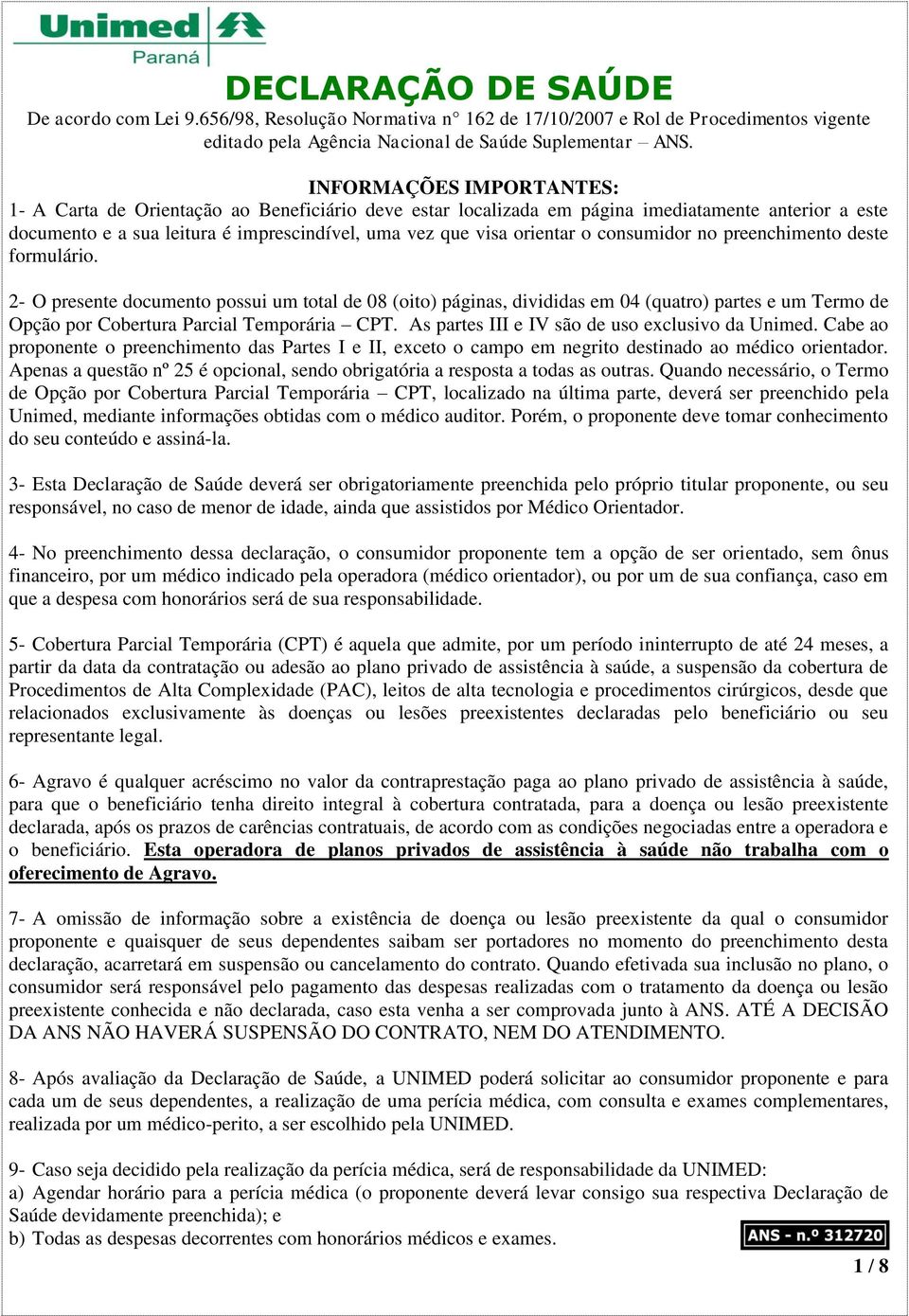 consumidor no preenchimento deste formulário. 2- O presente documento possui um total de 08 (oito) páginas, divididas em 04 (quatro) partes e um Termo de Opção por Cobertura Parcial Temporária CPT.