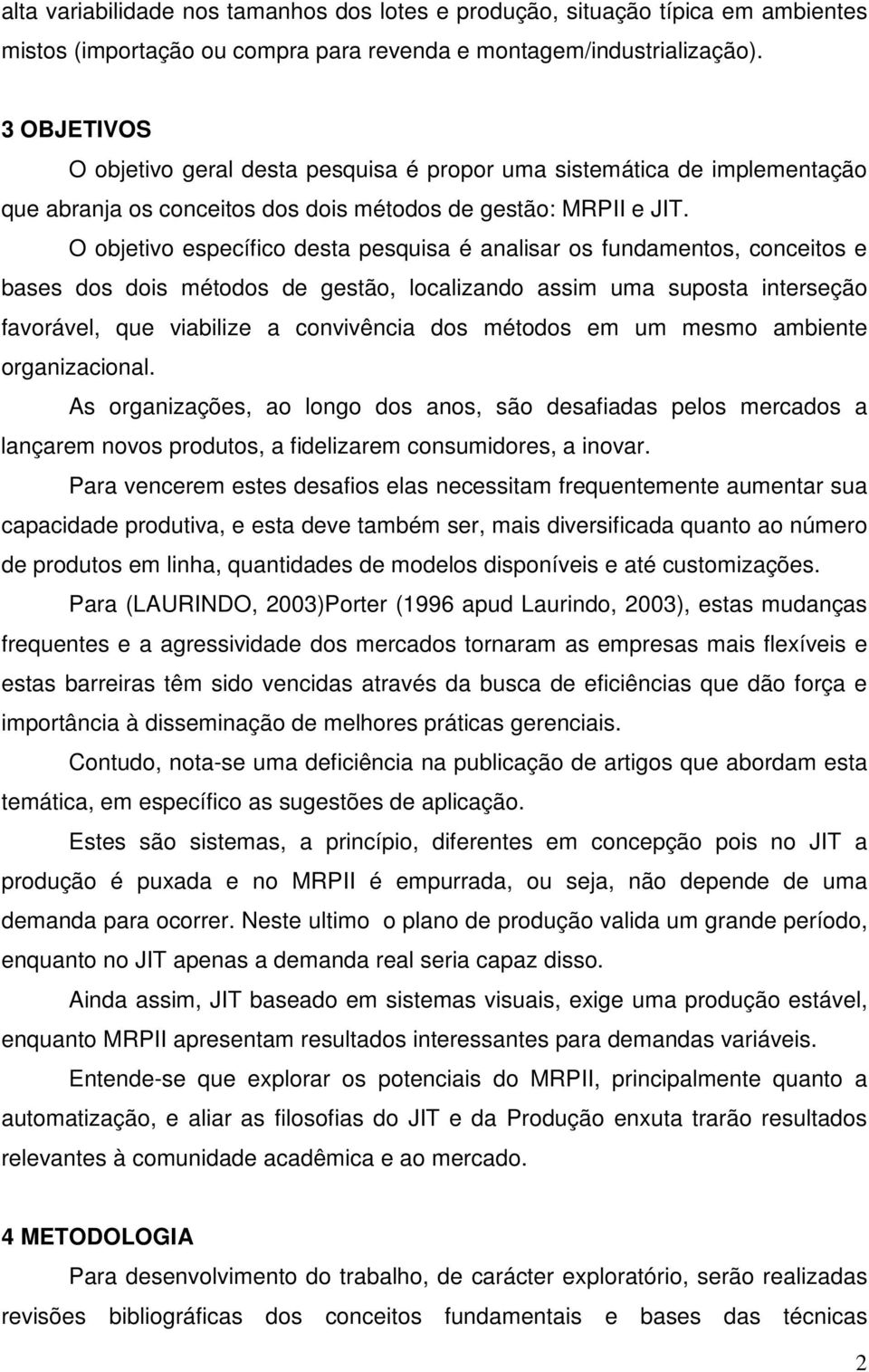 O objetivo específico desta pesquisa é analisar os fundamentos, conceitos e bases dos dois métodos de gestão, localizando assim uma suposta interseção favorável, que viabilize a convivência dos