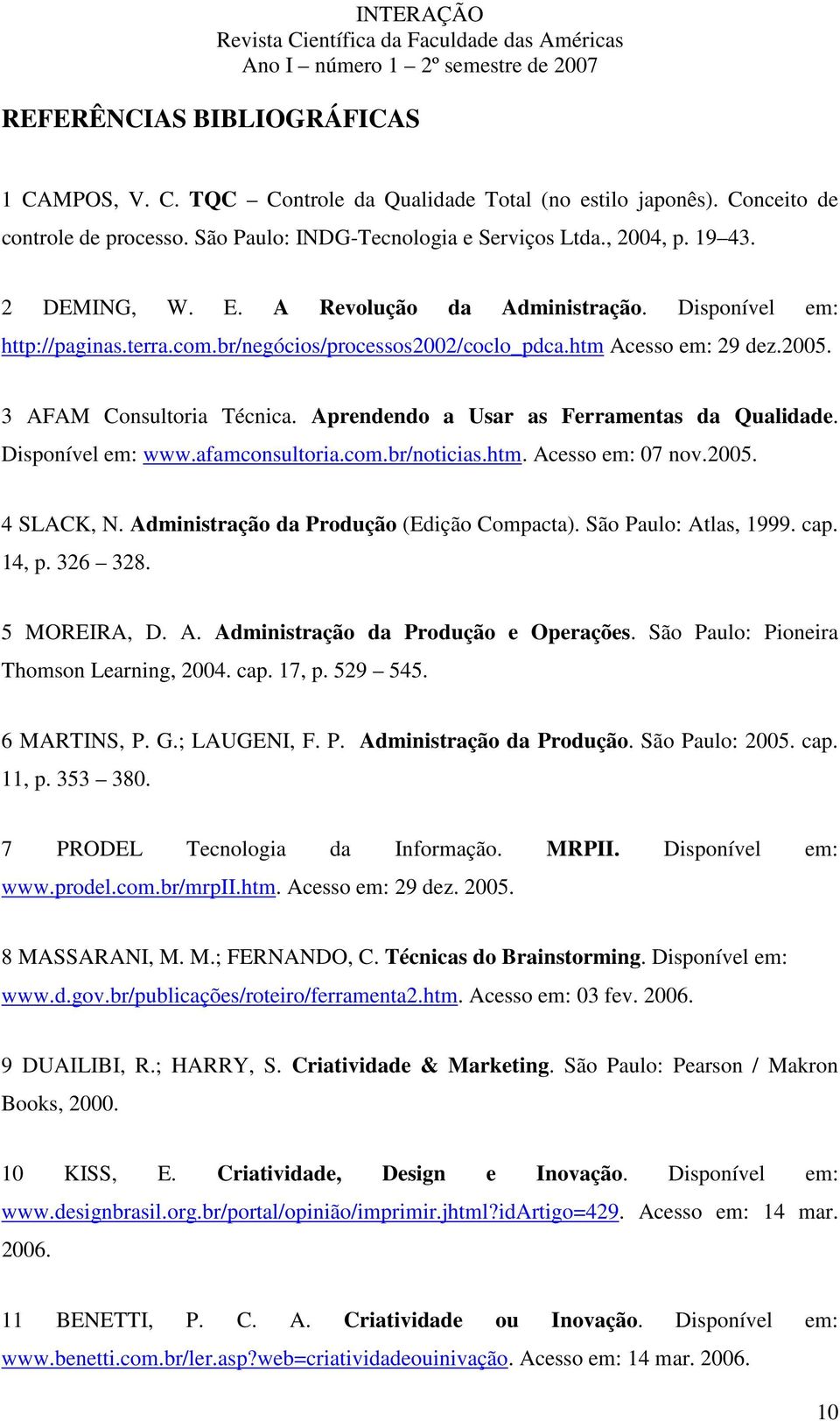 Aprendendo a Usar as Ferramentas da Qualidade. Disponível em: www.afamconsultoria.com.br/noticias.htm. Acesso em: 07 nov.2005. 4 SLACK, N. Administração da Produção (Edição Compacta).