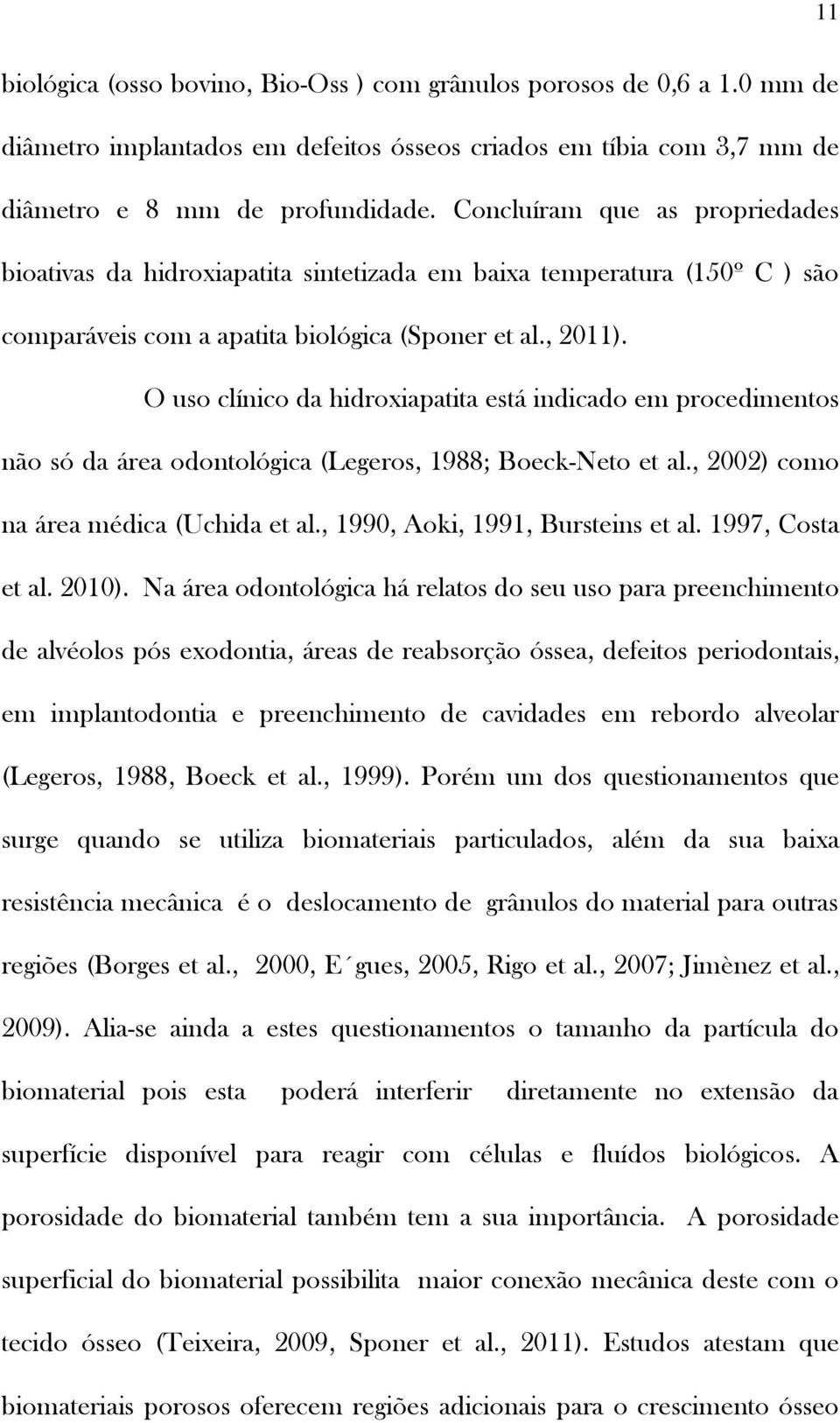 O uso clínico da hidroxiapatita está indicado em procedimentos não só da área odontológica (Legeros, 1988; Boeck-Neto et al., 2002) como na área médica (Uchida et al.