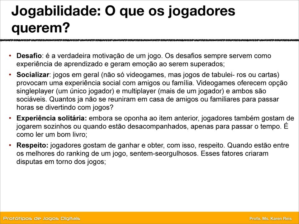 experiência social com amigos ou família. Videogames oferecem opção singleplayer (um único jogador) e multiplayer (mais de um jogador) e ambos são sociáveis.