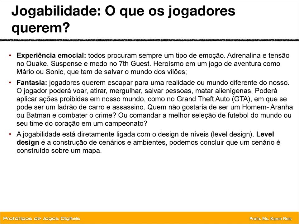 O jogador poderá voar, atirar, mergulhar, salvar pessoas, matar alienígenas.