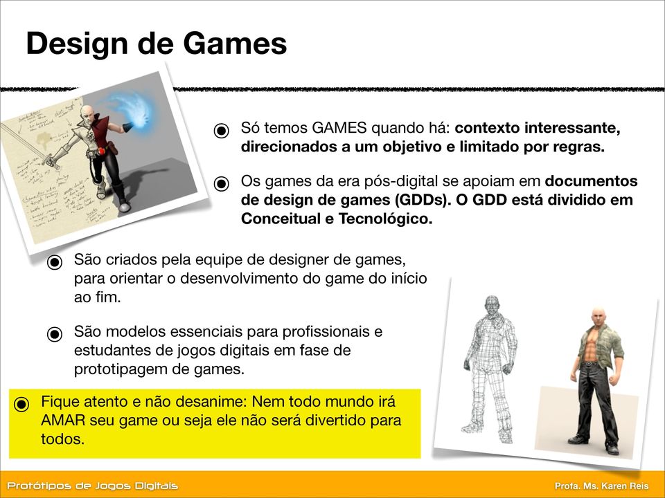 São criados pela equipe de designer de games, para orientar o desenvolvimento do game do início ao fim.