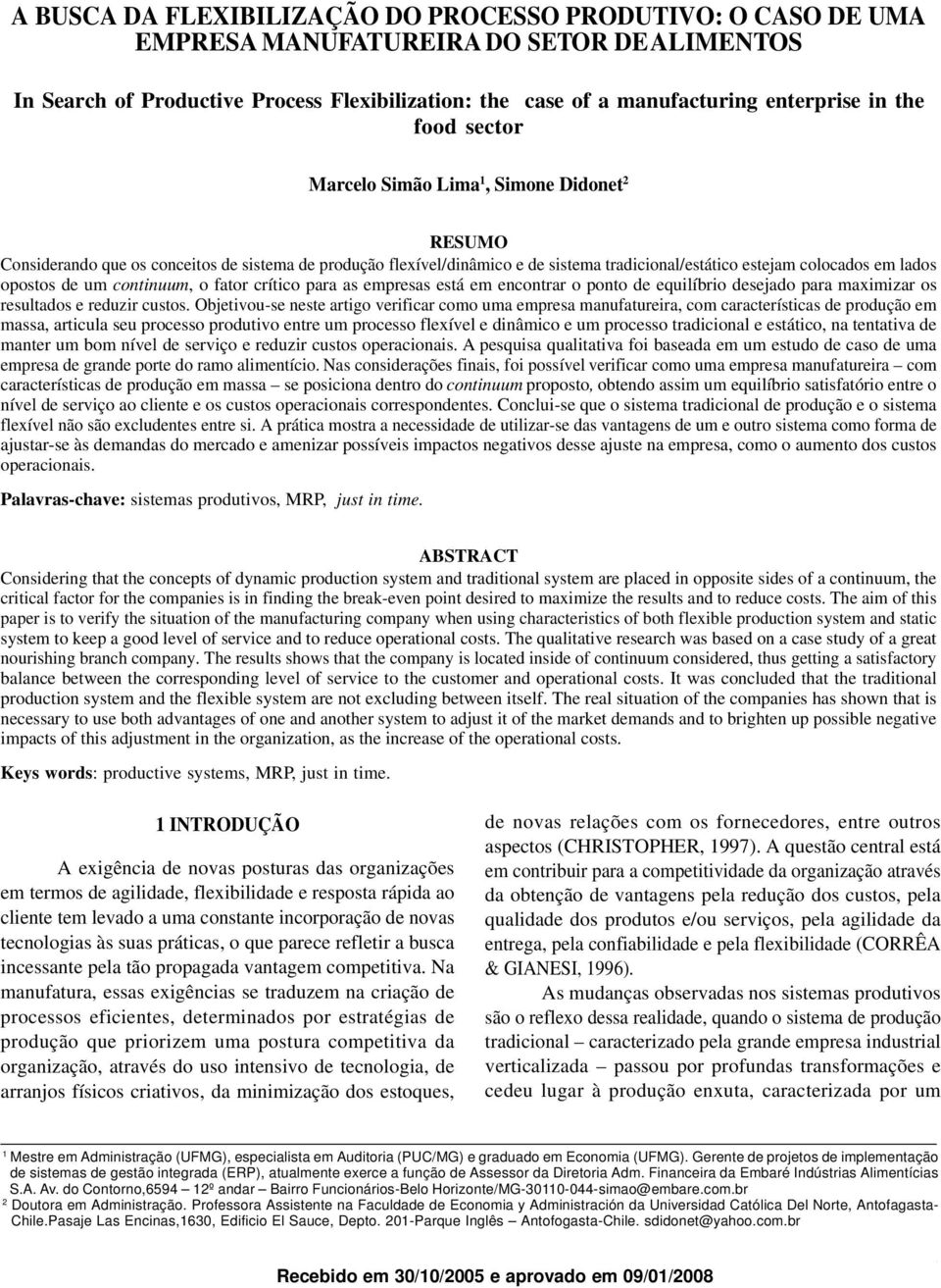 sistema de produção flexível/dinâmico e de sistema tradicional/estático estejam colocados em lados opostos de um continuum, o fator crítico para as empresas está em encontrar o ponto de equilíbrio