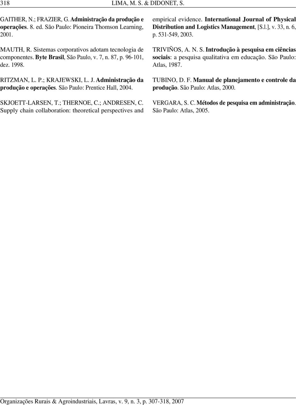 São Paulo: Prentice Hall, 2004. SKJOETT-LARSEN, T.; THERNOE, C.; ANDRESEN, C. Supply chain collaboration: theoretical perspectives and empirical evidence.