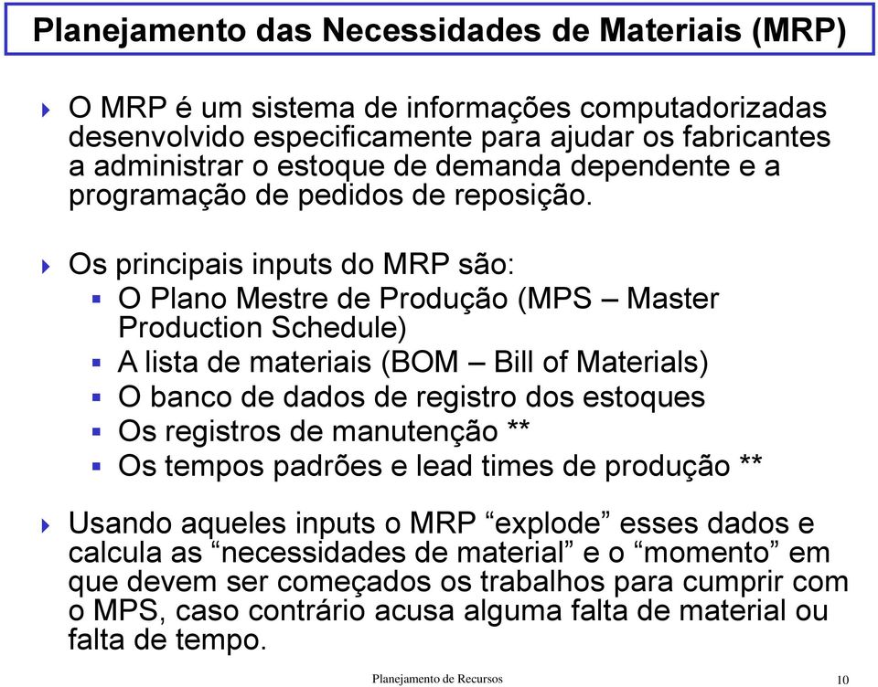 Os principais inputs do MRP são: O Plano Mestre de Produção (MPS Master Production Schedule) A lista de materiais (BOM Bill of Materials) O banco de dados de registro dos estoques Os